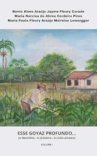 Livro ESSE GOYAZ PROFUNDO...: (O PRINCÍPIO – O CERRADO – O CHÃO GOIANO) - VOLUME 1