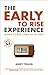 The Early To Rise Experience: Learn To Rise Early in 30 Days (Early To Rise Series Book 1)