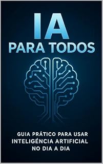 Livro IA para Todos — Guia Prático para Usar Inteligência Artificial no Dia a Dia: Aprende a dominar ferramentas como ChatGPT, DALL·E e outras para estudar, trabalhar e criar como nunca antes.