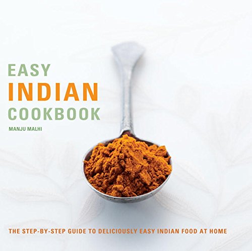 Easy Indian Cookbook: The Step-by-Step Guide to Deliciously Easy Indian Food at Home by Manju Malhi