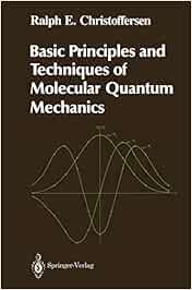 Basic Principles and Techniques of Molecular Quantum Mechanics (Springer Advanced Texts in Chemistry)