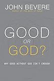 "Good or God? Why Good Without God Isn’t Enough" av John Bevere