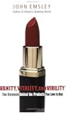 Vanity, Vitality, and Virility: The Science behind the Products You Love to Buy Paperback – July 13, 2006