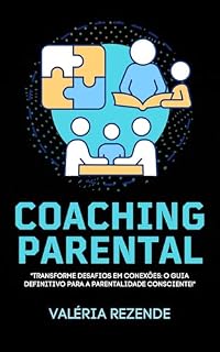 Livro Coaching Parental : "Transforme Desafios em Conexões: O Guia Definitivo para a Parentalidade Consciente!"