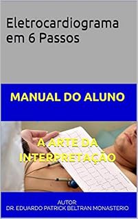 Eletrocardiograma em 6 Passos: MANUAL DO ALUNO A ARTE DA INTERPRETAÇÃO