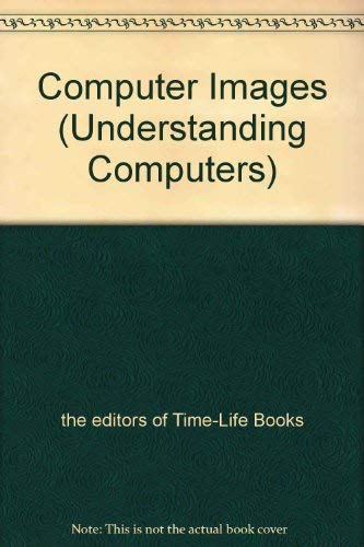 Computer Images (Understanding Computers): the editors of Time-Life ...