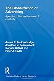 The Globalization of Advertising : Agencies, Cities and Spaces of Creativity, Faulconbridge, James and Beaverstock, Jonathan V., 0415567165