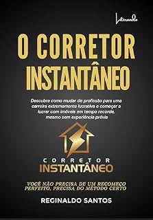 Livro Corretor Instantâneo: Descubra como mudar de profissão para uma carreira extremamente lucrativa e começar a lucrar com imóveis em tempo recorde mesmo sem experiência prévia