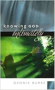Knowing God Intimately Dennis Burke 9780892743490 Amazon Com Books