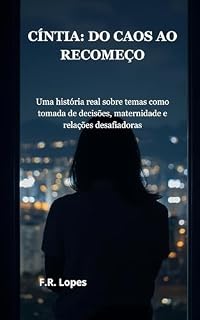 Livro CÍNTIA: DO CAOS AO RECOMEÇO: Uma história real sobre temas como tomada de decisões, maternidade e relações desafiadoras
