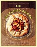 The Weekend Baker: Irresistible Recipes, Simple Techniques, and Stress-Free Strategies for Busy Peop