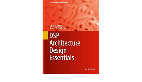 Dsp Architecture Design Essentials Electrical Engineering Essentials Markovic Dejan Brodersen Robert W 9781441996596 Amazon Com Books