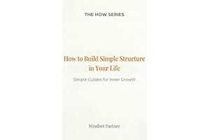 How to Build Simple Structure in Your Life: Simple Guides for Inner Growth (The HOW Universe)