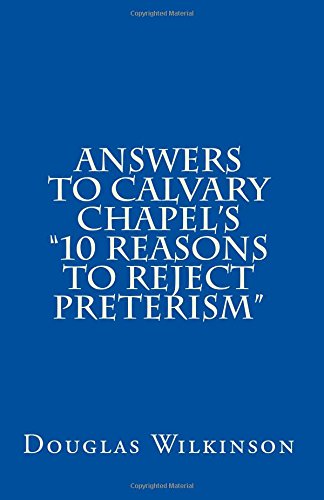 Answers to Calvary Chapel's 10 Reasons to Reject Preterism Answers to Calvary Chapel's 10 Reasons to Reject Preterism