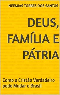 Livro DEUS, FAMÍLIA E PÁTRIA: Como o Cristão Verdadeiro pode Mudar o Brasil