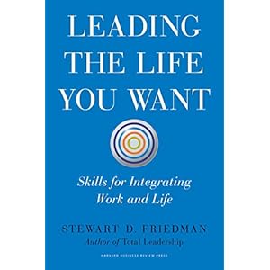 Leading the Life You Want: Skills for Integrating Work and Life