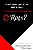 Who Will Recieve the Final Rose?: Make Predictions and Follow Along by 