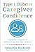 Type 1 Diabetes Caregiver Confidence: A Guide for Caregivers of Children Living with Type 1 Diabetes by Samantha Markovitz