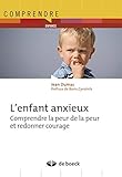 L'enfant anxieux : Comprendre la peur de la peur et redonner courage by Jean Dumas