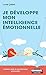 Je développe mon intelligence émotionnelle : Envers soi-même, en couple, en famille, entre amis, by 
