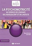 Psychomotricité au service de l'enfant de l'adolescent et de l'adulte : Notions et applications pé by