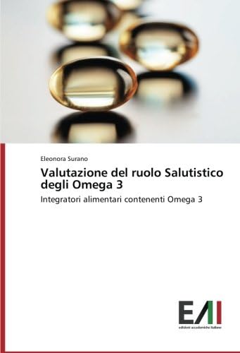 Valutazione del ruolo Salutistico degli Omega 3: Integratori alimentari contenenti Omega 3 (Italian Edition)