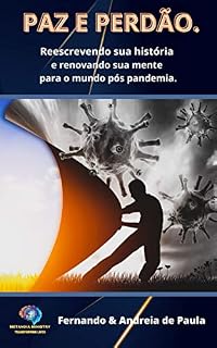 Livro PAZ E PERDÃO: Reescrevendo sua história e renovando sua mente para o mundo pós pandemia.