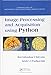 Image Processing and Acquisition using Python (Chapman & Hall/CRC Mathematical and Computational Imaging Sciences Series) by Ravishankar Chityala, Sridevi Pudipeddi