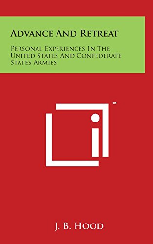 Advance And Retreat: Personal Experiences In The United States And Confederate States Armies by J. B. Hood