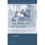 The Sword and the Crucible: A History of the Metallurgy of European Swords Up to the 16th Century (History of Warfare)