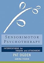 Sensorimotor Psychotherapy: Interventions for Trauma and Attachment (Norton Series on Interpersonal Neurobiology (Paperback))