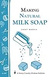 Making Natural Milk Soap: Storey's Country Wisdom Bulletin A-199 (Storey Country Wisdom Bulletin) by 