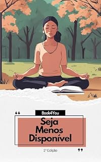 Livro SEJA MENOS DISPONÍVEL: Como Estabelecer Limites Saudáveis e Equilibrar Sua Vida Pessoal e Profissional