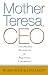 Mother Teresa, CEO: Unexpected Principles for Practical Leadership