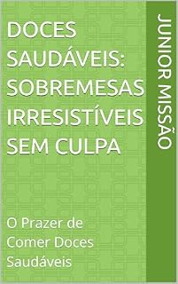 Livro Doces Saudáveis: Sobremesas irresistíveis Sem Culpa: O Prazer de Comer Doces Saudáveis