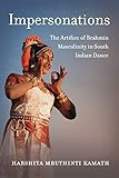 Harshita M. Kamath, "The Artifice of Brahmin Masculinity in South Indian Dance" (U California Press, 2019)