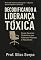 Livro Decodificando a Liderança Tóxica: Como Reverter Dinâmicas que Sabotam Pessoas e Resultados (O CONSELHO SOMBRIO. RASGANDO AS ENTRANHAS DA GOVERNANÇA CORPORATIVA Livro 2)