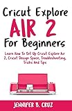 Cricut Explore Air 2 For Beginners: Learn How to Set Up Cricut Explore Air 2, Cricut DesignSpace, Tr