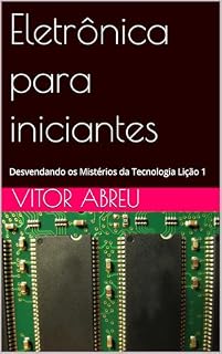 Livro Eletrônica para iniciantes: Desvendando os Mistérios da Tecnologia Lição 1