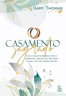 Livro Casamento sagrado - eBook: E se o objetivo de Deus para o casamento, mais do que nos fazer felizes, for nos tornar santos?