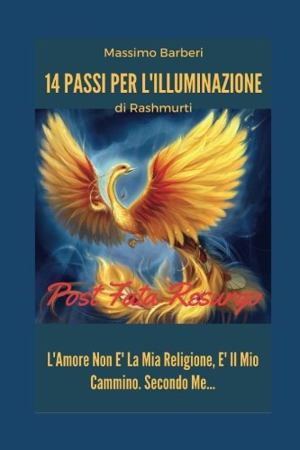 14 Passi Per L'Illuminazione: L'Amore Non E' La Mia Religione, E' Il Mio Cammino. Secondo Me... di Rashmurti (Italian Edition)