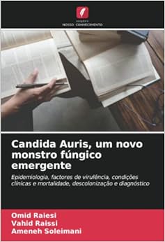 Candida Auris, um novo monstro fúngico emergente: Epidemiologia, factores de virulência, condições clínicas e mortalidade, descolonização e diagnóstico