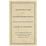 Architecture of a Technodemocracy: How Technology and Democracy Can Revolutionize Governments, Empower the 100%, and End the 1% System