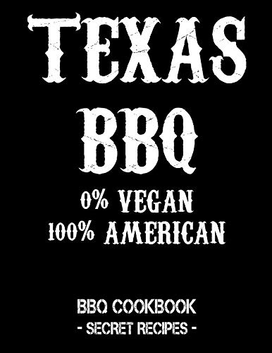 Texas BBQ - 0% Vegan 100% American: BBQ Cookbook - Secret Recipes For Men Texas BBQ - 0% Vegan 100% American: BBQ Cookbook - Secret Recipes For Men