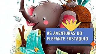 Livro As Aventuras do Eustáquio o Elefante Brincalhão: "Descubra a Magia da Amizade nas Aventuras do Elefante Brincalhão"