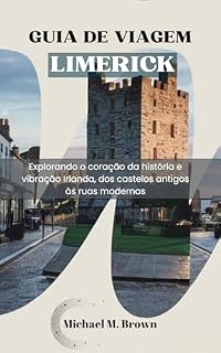 Livro GUIA DE VIAGEM LIMERICK: Explorando o coração da história e vibração Irlanda, dos castelos antigos às ruas modernas