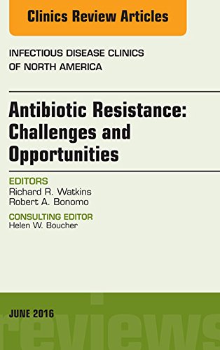 Antibiotic Resistance: Challenges and Opportunities, An Issue of Infectious Disease Clinics of North America, (The Clinics: Internal Medicine)