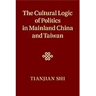 The Cultural Logic of Politics in Mainland China and Taiwan