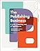 The Publishing Business: A Guide to Starting Out and Getting On (Creative Careers)
