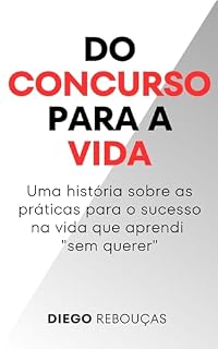 Livro DO CONCURSO PARA A VIDA: Uma história sobre as práticas para o sucesso na vida que aprendi “sem querer”
